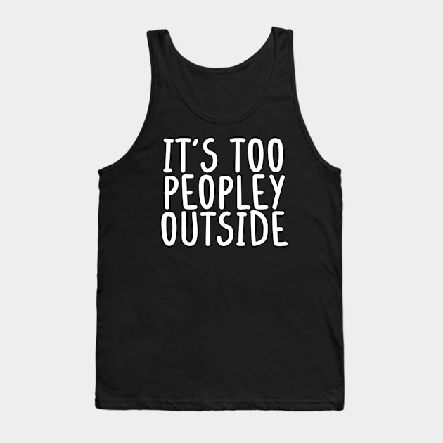 It's too peopley outside Shirt for Women Funny Introvert Tee Ew People shirt Homebody Tank Top by Giftyshoop